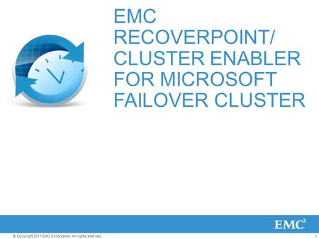 1© Copyright 2011 EMC Corporation. All rights reserved. EMC RECOVERPOINT/ CLUSTER ENABLER FOR MICROSOFT FAILOVER CLUSTER.