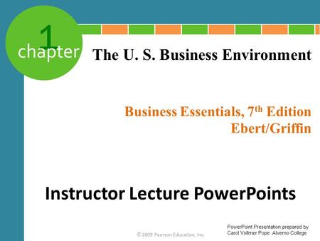 1 chapter Business Essentials, 7 th Edition Ebert/Griffin © 2009 Pearson Education, Inc. The U. S. Business Environment Instructor Lecture PowerPoints.