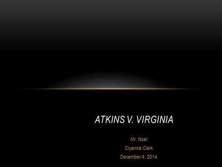 Mr. Noel Ciyanna Clark December 4, 2014 ATKINS V. VIRGINIA.