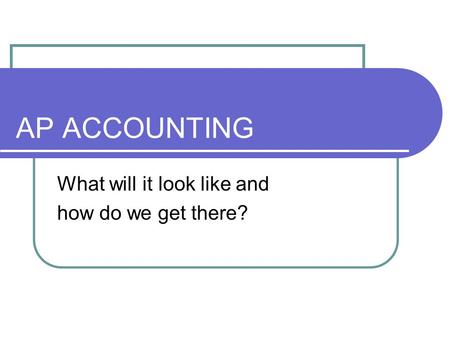 AP ACCOUNTING What will it look like and how do we get there?