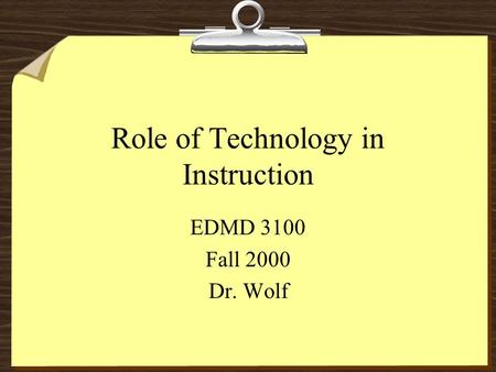 Role of Technology in Instruction EDMD 3100 Fall 2000 Dr. Wolf.