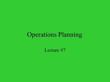 Operations Planning Lecture #7. Forecasting Estimating future events Has NO value to an organization unless the forecasts are included in organization’s.