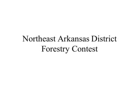 Northeast Arkansas District Forestry Contest. Forestry Contest The forestry contest consist of five different areas. The contest takes about 2 ½ hours.