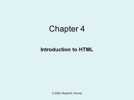 © 2004, Robert K. Moniot Chapter 4 Introduction to HTML.