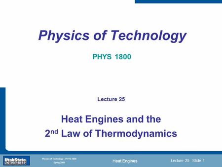 Heat Engines Introduction Section 0 Lecture 1 Slide 1 Lecture 25 Slide 1 INTRODUCTION TO Modern Physics PHYX 2710 Fall 2004 Physics of Technology—PHYS.