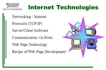 Internet Technologies Networking / Internet Protocols (TCP/IP) Server/Client Software Communication via Ports Web Page Technology Recipe of Web Page Development.