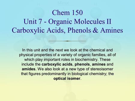 Chem 150 Unit 7 - Organic Molecules II Carboxylic Acids, Phenols & Amines In this unit and the next we look at the chemical and physical properties of.