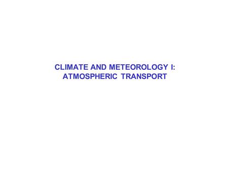 CLIMATE AND METEOROLOGY I: ATMOSPHERIC TRANSPORT.