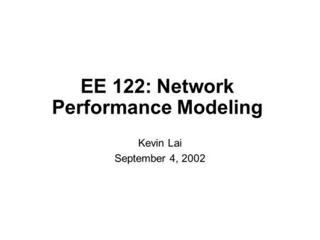 EE 122: Network Performance Modeling Kevin Lai September 4, 2002.