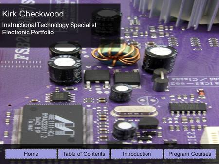Kirk Checkwood Instructional Technology Specialist Electronic Portfolio HomeTable of ContentsIntroductionProgram Courses.