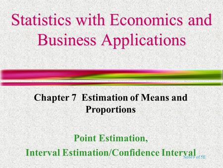 Note 9 of 5E Statistics with Economics and Business Applications Chapter 7 Estimation of Means and Proportions Point Estimation, Interval Estimation/Confidence.