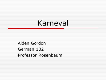 Karneval Alden Gordon German 102 Professor Rosenbaum.