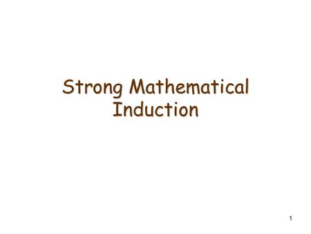 1 Strong Mathematical Induction. Principle of Strong Mathematical Induction Let P(n) be a predicate defined for integers n; a and b be fixed integers.