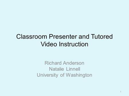 Classroom Presenter and Tutored Video Instruction Richard Anderson Natalie Linnell University of Washington 1.
