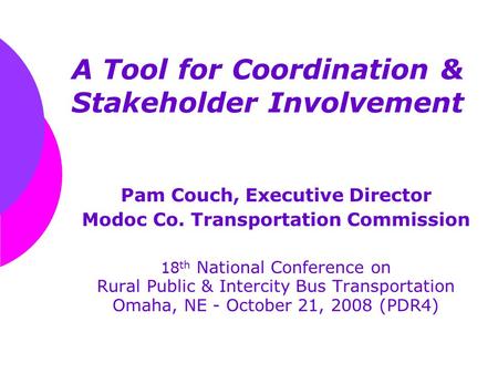 A Tool for Coordination & Stakeholder Involvement Pam Couch, Executive Director Modoc Co. Transportation Commission 18 th National Conference on Rural.