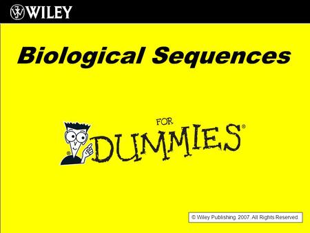 © Wiley Publishing. 2007. All Rights Reserved. Biological Sequences.