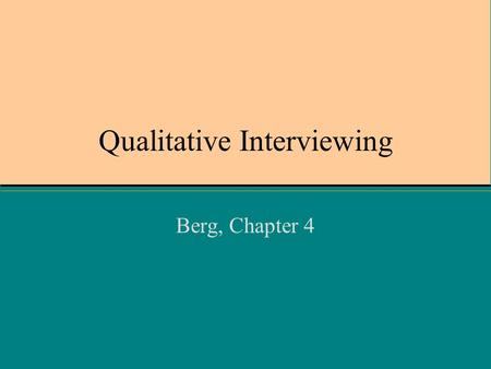 Qualitative Interviewing Berg, Chapter 4. Qualitative cf. Quantitative Interviewing Quantitative interviewing involves a rigid set of questions with fixed.