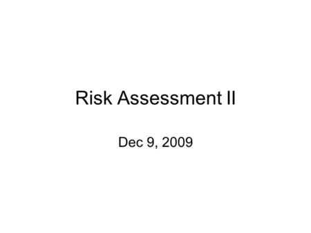 Risk Assessment II Dec 9, 2009. Is there a “safe” dose ? For effects other than cancer: