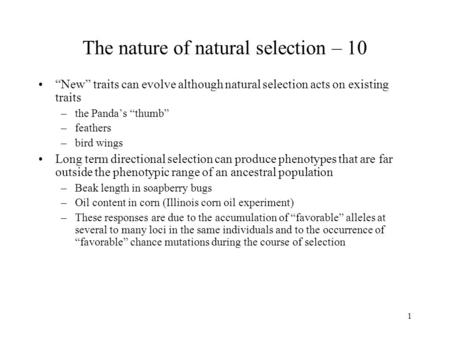 1 The nature of natural selection – 10 “New” traits can evolve although natural selection acts on existing traits –the Panda’s “thumb” –feathers –bird.
