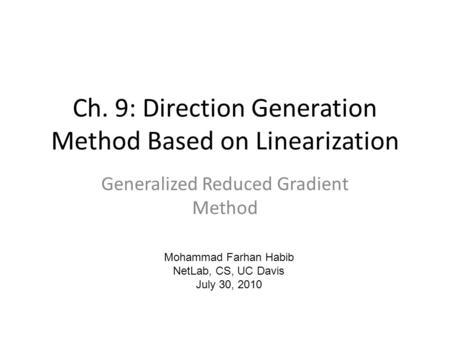 Ch. 9: Direction Generation Method Based on Linearization Generalized Reduced Gradient Method Mohammad Farhan Habib NetLab, CS, UC Davis July 30, 2010.