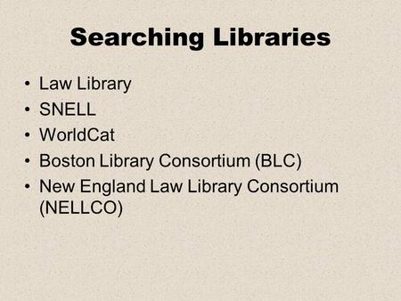 Searching Libraries Law Library SNELL WorldCat Boston Library Consortium (BLC) New England Law Library Consortium (NELLCO)