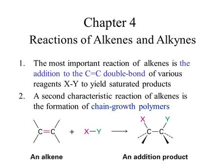 Chapter 4 1.The most important reaction of alkenes is the addition to the C=C double-bond of various reagents X-Y to yield saturated products 2.A second.