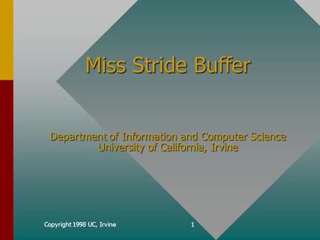 Copyright 1998 UC, Irvine1 Miss Stride Buffer Department of Information and Computer Science University of California, Irvine.