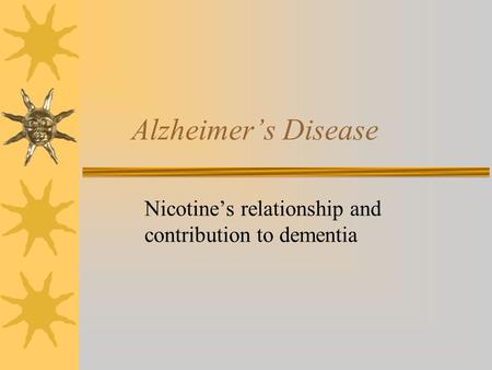 Alzheimer’s Disease Nicotine’s relationship and contribution to dementia.