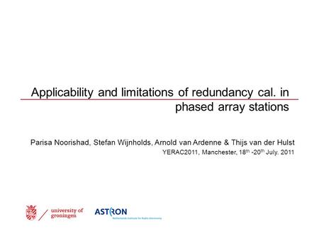 Applicability and limitations of redundancy cal. in phased array stations Parisa Noorishad, Stefan Wijnholds, Arnold van Ardenne & Thijs van der Hulst.