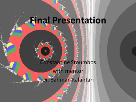 Final Presentation Constantine Stoumbos with mentor Dr. Bahman Kalantari.