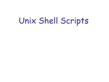 Unix Shell Scripts. What are scripts ? Text files in certain format that are run by another program Examples: –Perl –Javascript –Shell scripts (we learn.