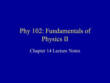 Phy 102: Fundamentals of Physics II Chapter 14 Lecture Notes.