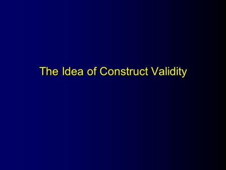 The Idea of Construct Validity. Construct Validity Theory Observation CauseConstructEffectConstruct ProgramObservations What you do What you see What.