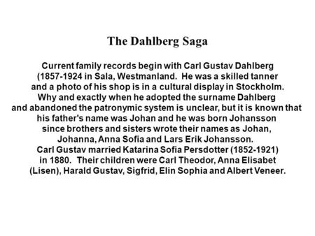The Dahlberg Saga Current family records begin with Carl Gustav Dahlberg (1857-1924 in Sala, Westmanland. He was a skilled tanner and a photo of his shop.