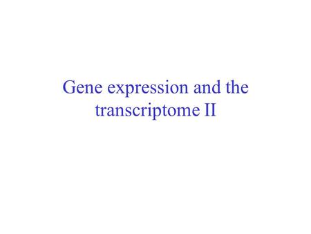 Gene expression and the transcriptome II. SAGE SAGE = Serial Analysis of Gene Expression Based on serial sequencing of 15-bp tags that are unique to each.