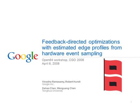 1 Feedback-directed optimizations with estimated edge profiles from hardware event sampling Open64 workshop, CGO 2008 April 6, 2008 Vinodha Ramasamy, Robert.