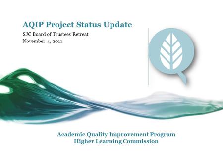 AQIP Project Status Update SJC Board of Trustees Retreat November 4, 2011 Academic Quality Improvement Program Higher Learning Commission.