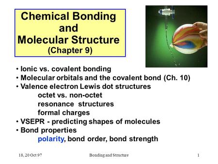 18, 20 Oct 97Bonding and Structure1 Chemical Bonding and Molecular Structure (Chapter 9) Ionic vs. covalent bonding Molecular orbitals and the covalent.
