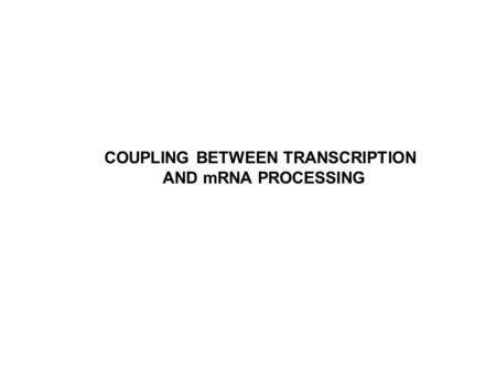 COUPLING BETWEEN TRANSCRIPTION AND mRNA PROCESSING.