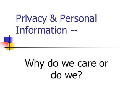 Privacy & Personal Information -- Why do we care or do we?