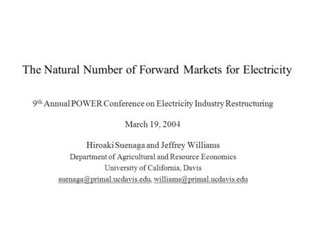 The Natural Number of Forward Markets for Electricity 9 th Annual POWER Conference on Electricity Industry Restructuring March 19, 2004 Hiroaki Suenaga.