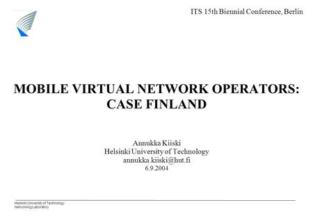 Helsinki University of Technology Networking Laboratory MOBILE VIRTUAL NETWORK OPERATORS: CASE FINLAND Annukka Kiiski Helsinki University of Technology.
