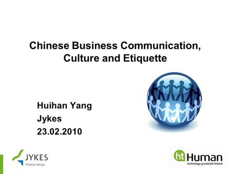 Chinese Business Communication, Culture and Etiquette Huihan Yang Jykes 23.02.2010.