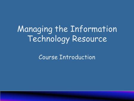 Managing the Information Technology Resource Course Introduction.