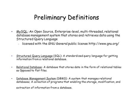 Preliminary Definitions MySQL: An Open Source, Enterprise-level, multi-threaded, relational database management system that stores and retrieves data using.