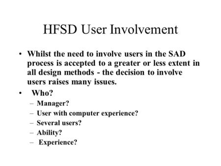 HFSD User Involvement Whilst the need to involve users in the SAD process is accepted to a greater or less extent in all design methods - the decision.