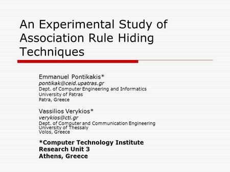 An Experimental Study of Association Rule Hiding Techniques Emmanuel Pontikakis* Dept. of Computer Engineering and Informatics.