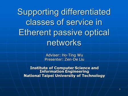 1 Supporting differentiated classes of service in Etherent passive optical networks Adviser: Ho-Ting Wu Presenter: Zen-De Liu Institute of Computer Science.