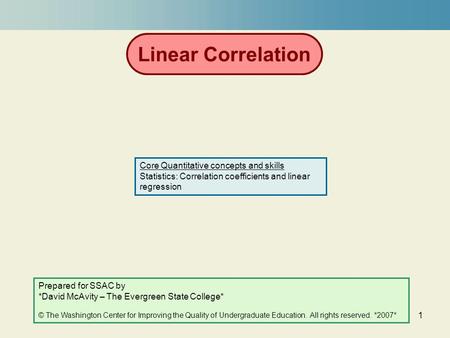 1 Linear Correlation Prepared for SSAC by *David McAvity – The Evergreen State College* © The Washington Center for Improving the Quality of Undergraduate.