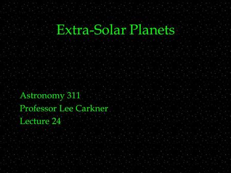 Extra-Solar Planets Astronomy 311 Professor Lee Carkner Lecture 24.